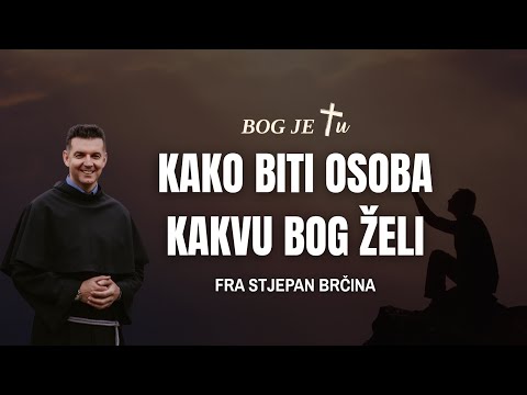 Kako postati osoba kakvu Bog želi za tebe? - FRA STJEPAN BRČINA