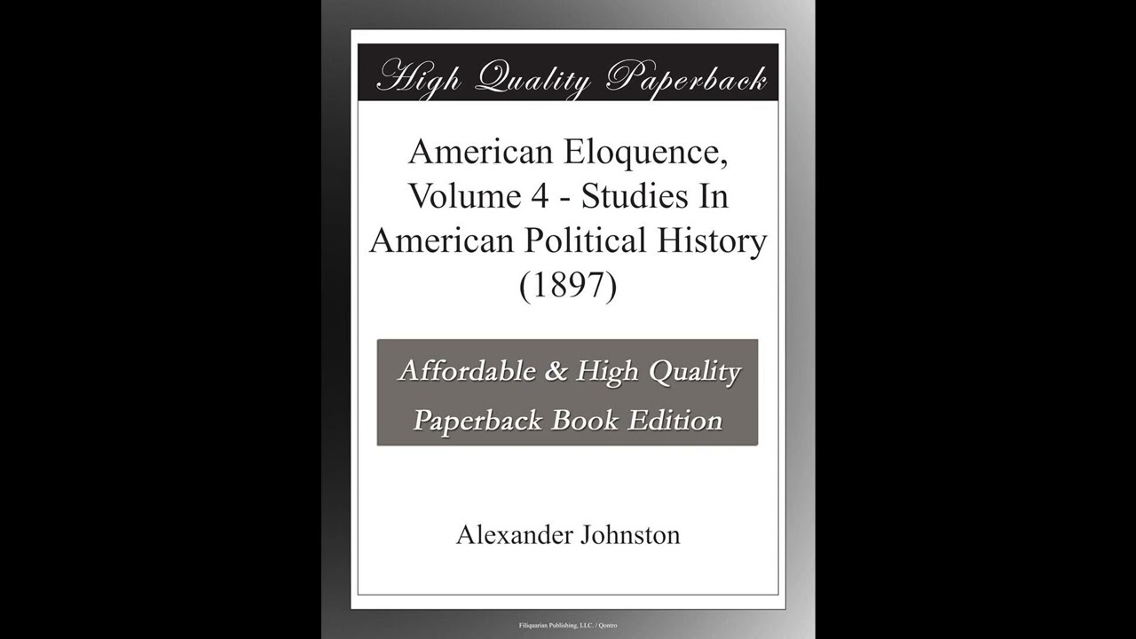 American Eloquence, Volume 4 - Studies In American Political History (1897)