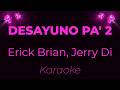 Erick Brian, Jerry Di - Desayuno Pa' 2 (Versión Karaoke)