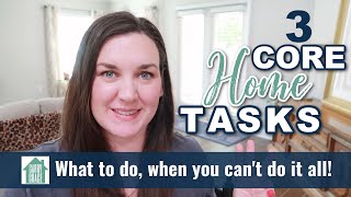 3 Core Home Tasks | What To Do When You Can't Do It All