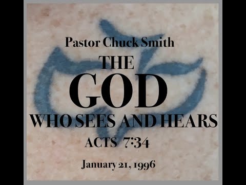 PASTOR CHUCK SMITH - THE GOD WHO SEES AND HEARS - ACTS 7:34 - January 21, 1996 — READ: PSALM 115