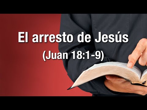 El arresto de Jesús (Juan 18:1-9)