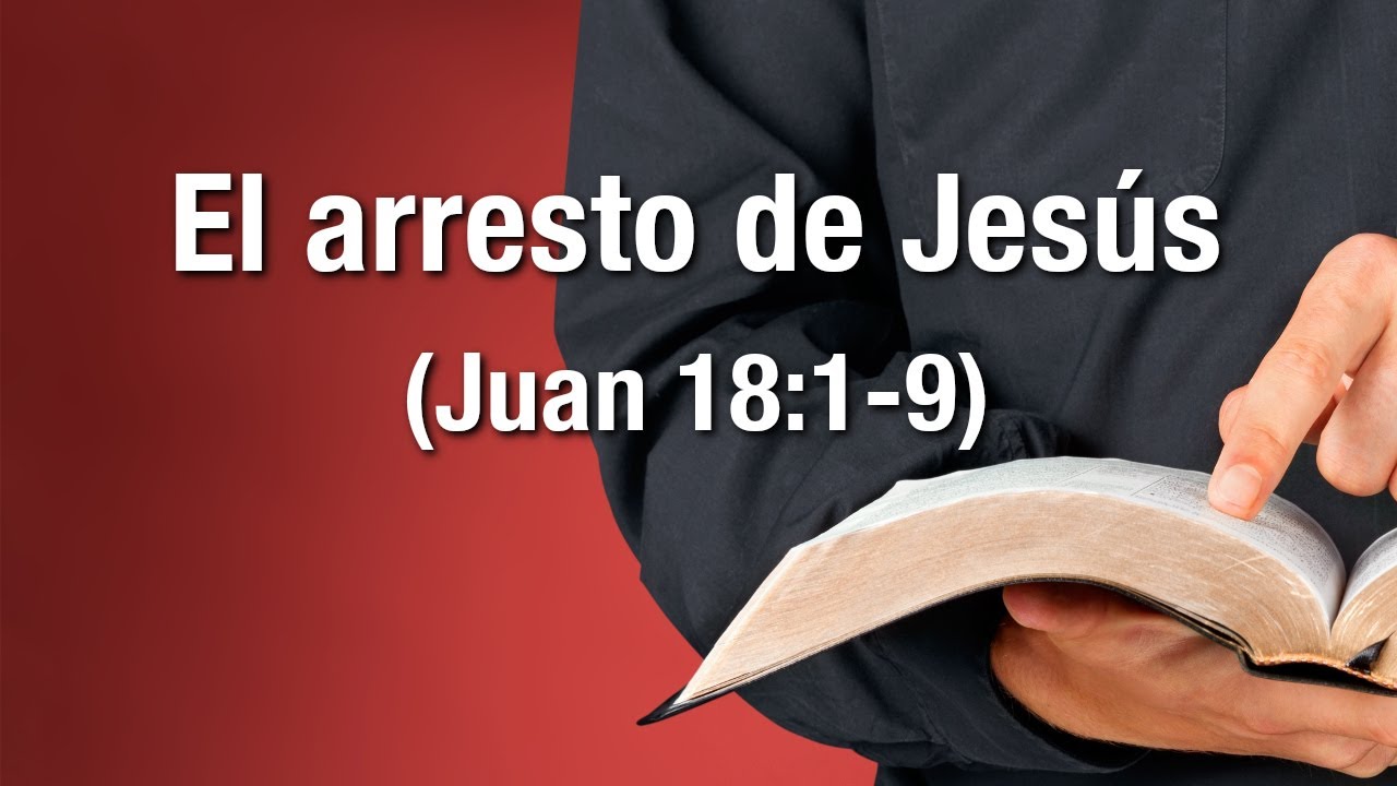 El arresto de Jesús (Juan 18:1-9)