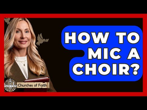 How To Mic A Choir? - Churches Of Faith