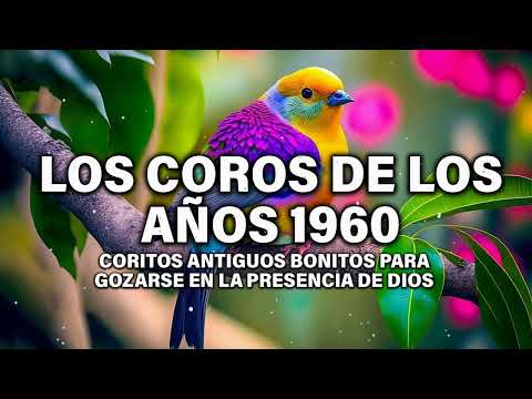 Los Coros De Los Años 1960 - Coritos Antiguos Bonitos Para Gozarse En La Presencia De Dios