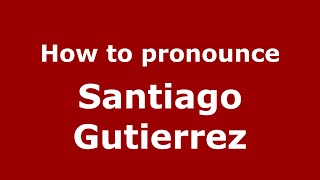 How to pronounce Santiago Gutierrez