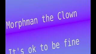 Morphman the Clown - It's ok to be fine