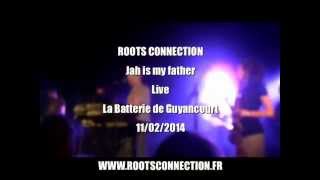 ROOTS CONNECTION - jah is my father  - live 2014