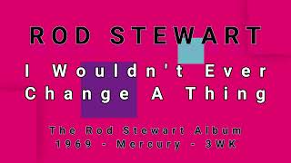 ROD STEWART-I Wouldn't Ever Change A Thing (vinyl)