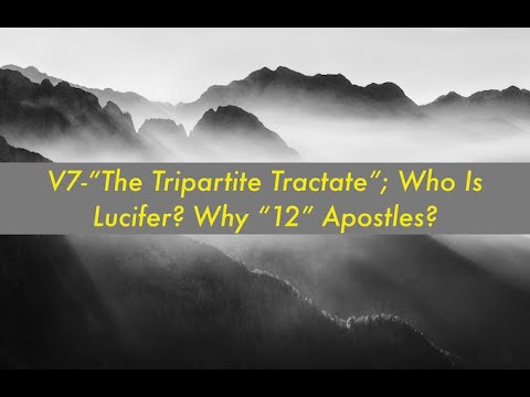 V7 -"The Tripartite Tractate"; Who is Lucifer ? Why "12" Apostles?"