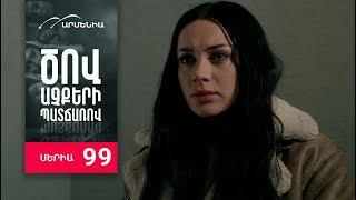 Ծով աչքերի պատճառով, Սերիա 99 / Tsov achqeri patcharov
