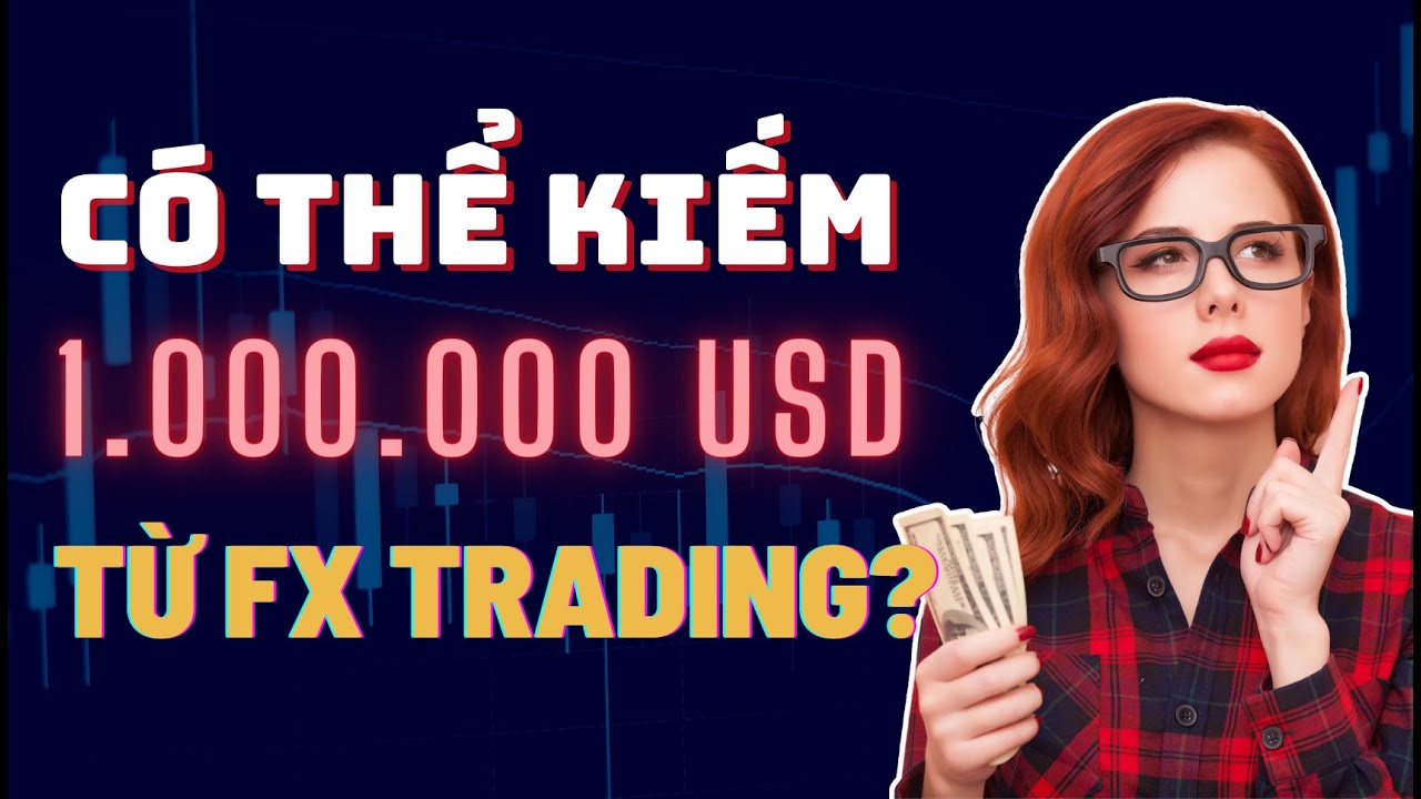 Liệu Bạn Có Thể Kiếm $1.000.000 Từ Forex Trading? Đây Là Những Gì Bạn Cần Biết...