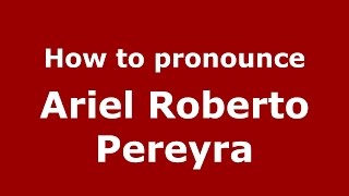 How to pronounce Ariel Roberto Pereyra