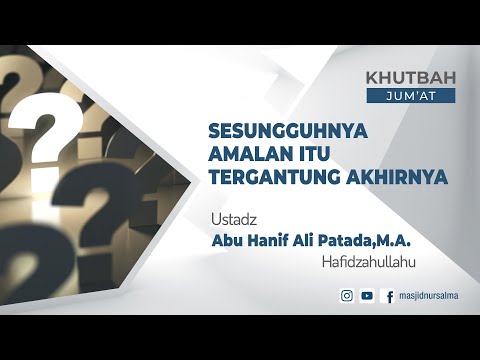 Sesungguhnya Amalan Itu Tergantung Akhirnya - Ust, Abu Hanif Ali Patada, M.A.