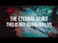 THE ETERNAL SPIRIT - THIS IS NOT GONNA KILL US