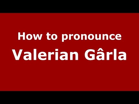 How to pronounce Valerian Gârla (Romanian/Romania)  - PronounceNames.com