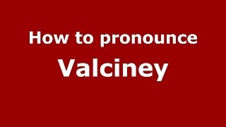 How to pronounce Valciney
