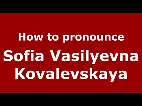 How to pronounce Sofia Vasilyevna Kovalevskaya (Russian/Russia) - PronounceNames.com