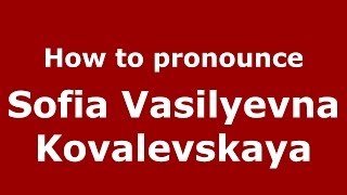 How to pronounce Sofia Vasilyevna Kovalevskaya