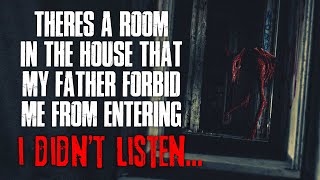 &quot;There&#39;s A Room In The House That My Father Forbid Me From Entering, I Didn&#39;t Listen&quot; Creepypasta