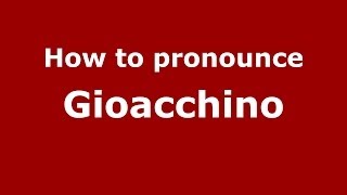 How to pronounce Gioacchino
