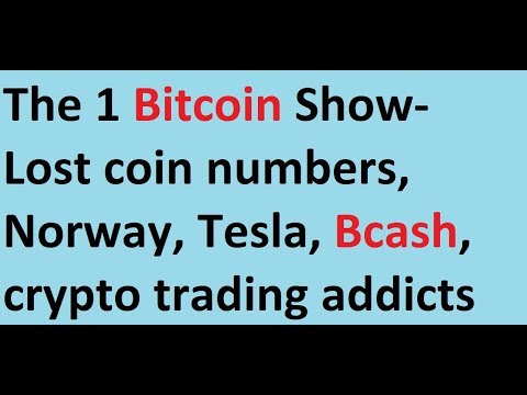 The 1 Bitcoin Show- Lost coin numbers, Norway, Tesla, Bcash, crypto trading addicts Video