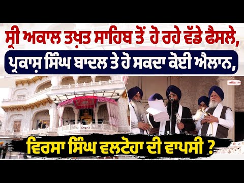 ਸ਼੍ਰੀ ਅਕਾਲ ਤਖ਼ਤ ਸਾਹਿਬ ਤੋਂ ਹੋ ਰਹੇ ਵੱਡੇ ਫੈਸਲੇ, ਪ੍ਰਕਾਸ਼ ਸਿੰਘ ਬਾਦਲ ਤੇ ਹੋ ਸਕਦਾ ਕੋਈ ਐਲਾਨ