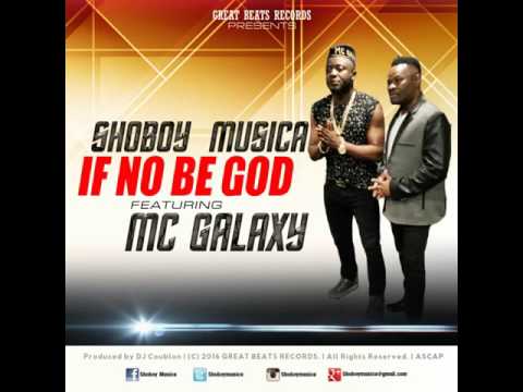 Shoboy Musica - IF NO BE GOD - Ft MC Galaxy