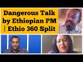 Dangerous Talk By Ethiopian PM Abiy Ahmed Ethio 360 Split