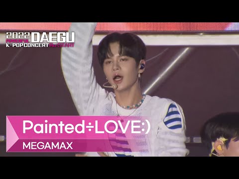 MEGAMAX - Painted÷LOVE:) (메가맥스 - 페인티드 러브) l 2022 POWERFUL DAEGU K-POP CONCERT