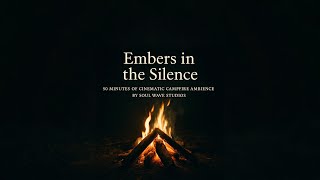 Embers in the Silence | 50 Minutes of Cinematic Campfire Ambience by Soul Wave Studios