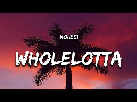 NOHESI WholeLottA (Lyrics) feat  CA HMAN