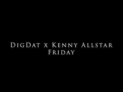 DigDat x Kenny Allstar - Friday LYRICS