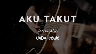 Download lagu AKU TAKUT // REPVBLIK // KARAOKE GITAR AKUSTIK NADA CEWE ( FEMALE ) mp3