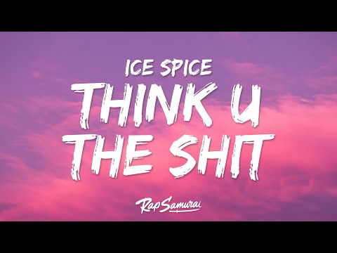 Ice Spice - Think U The Shit (Lyrics) "you not even the fart"