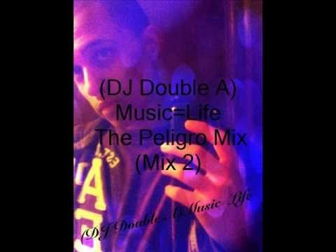 (DJ Double A)Music=Life The Peligro Mix (Mix 2)