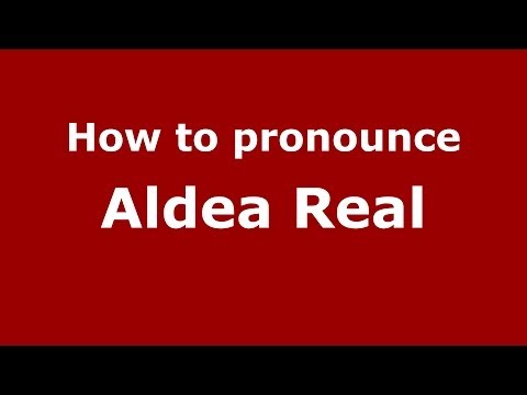 How to pronounce Aldea Real (Spanish/Spain) - PronounceNames.com