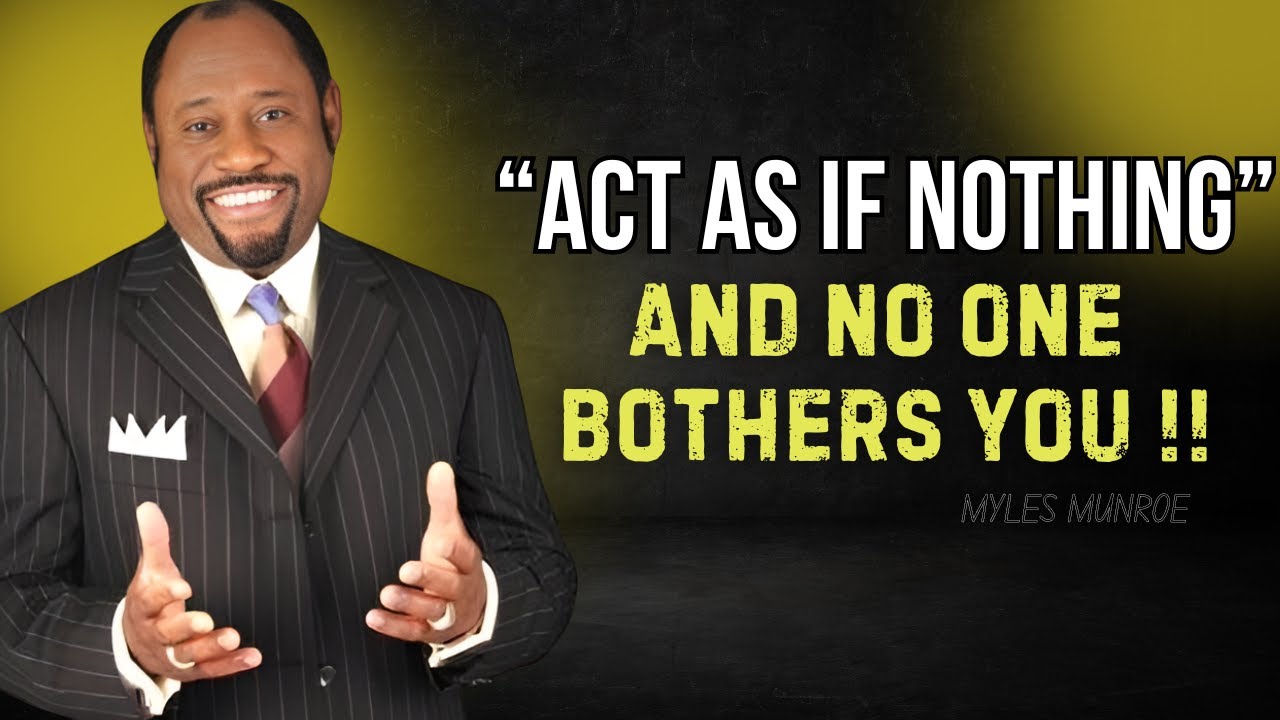 Act As If Nothing And No One Bothers You - Dr Myles Munroe Motivation