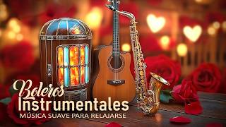 Boleros Instrumentales Románticos – Música Suave para Relajarse y Acariciar el Alma ❤️🎷