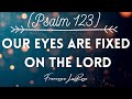 Psalm 123 - Our Eyes Are Fixed On The Lord - Francesca LaRosa (Lyric Video)