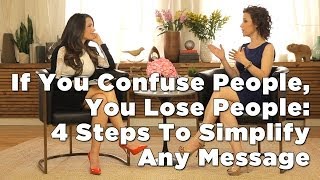 If You Confuse People, You Lose People: 4 Steps To Simplify Any Message