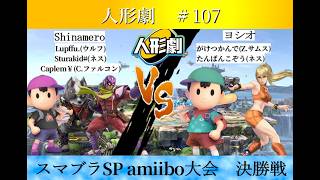 【スマブラSP】amiibo大会　人形劇#107　決勝戦　 Shinamero(ウルフ,ネス,C.ファルコン)　VS　ヨシオ(ゼロスーツサムス,ネス)