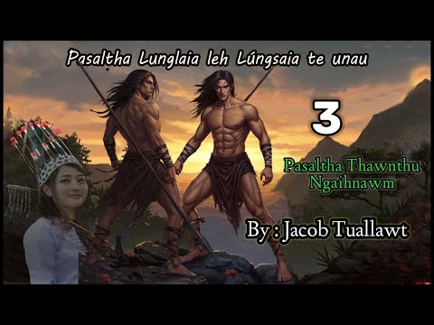 PASALTHA LUNGLAIA LEH LUNGSAIA TE UNAU - 3 || Jacob Tuallawt