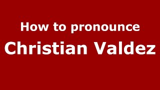 How to pronounce Christian Valdez