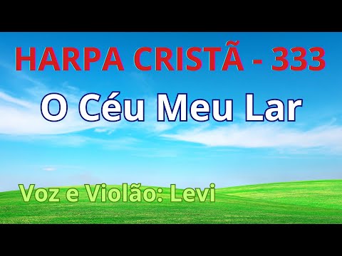 Harpa Cristã - 333 - O Céu Meu Lar - Levi - com letra