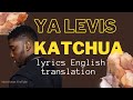 Ya Levis Katchua Lyrics English Translation