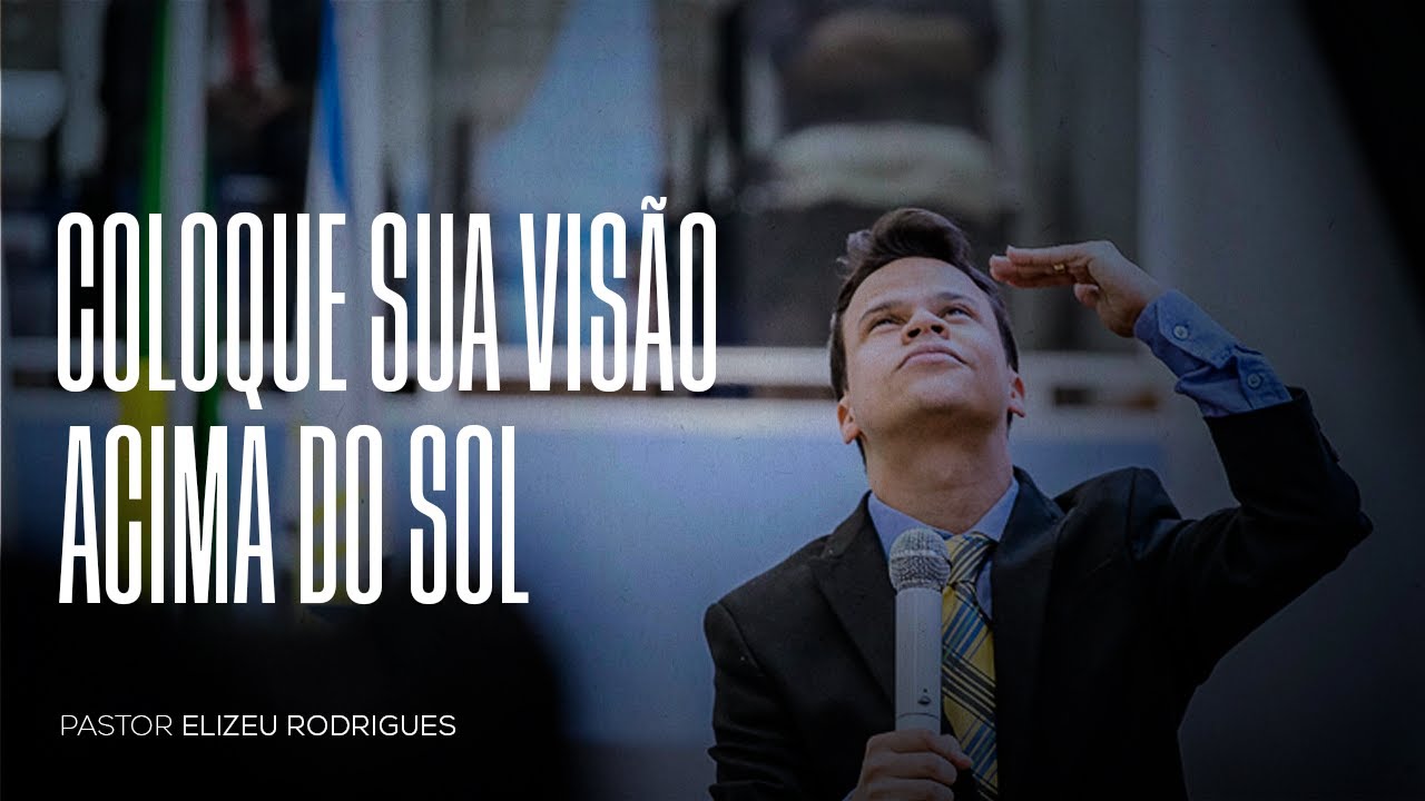 Pr Elizeu Rodrigues - Coloque sua visão acima do sol