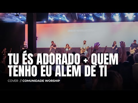 TU ÉS ADORADO + QUEM TENHO EU ALÉM DE TI // COVER // COMUNIDADE WORSHIP