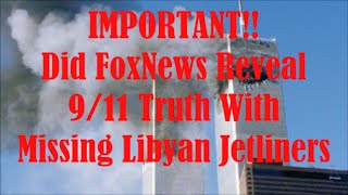 IMPORTANT Did FoxNews Reveal 9/11 Truth With Missing Libyan Jetliners