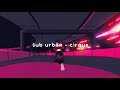 sub urban - cirque ; slowed + reverb